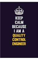 Keep Calm Because I Am A Quality Control Engineer: Motivational and inspirational career blank lined gift notebook with matte finish