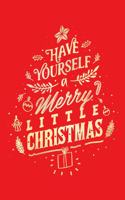 Have Yourself a Merry Little Christmas: Christmas Lined Notebook, Journal, Organizer, Diary, Composition Notebook, Gifts for Family and Friends