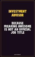 Investment advisor, Because Freaking Awesome Is Not An Official Job Title: Career Motivational Quotes 6x9 120 Pages Blank Lined Notebook Journal