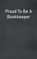Proud To Be A Bookkeeper: Lined Notebook For Men, Women And Co Workers