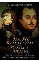 Tadeusz Kosciuszko and Casimir Pulaski: The Lives of the Revolutionary War's Most Famous Polish Officers