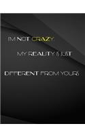 I'm not crazy. My reality is just different from yours.