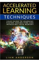 Accelerated Learning Techniques: Your Guide to Learning Faster, Saving Time and Improving Your Memory
