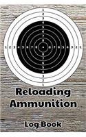 Reloading Ammunition Log Book: 6x9 120-Page Reloading Hand Loading Bullets Record Log Book