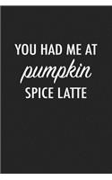 You Had Me at Pumpkin Spice Latte: A 6x9 Inch Matte Softcover Journal Notebook with 120 Blank Lined Pages and a Funny Cover Slogan