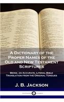 A Dictionary of the Proper Names of the Old and New Testament Scriptures: Being, an Accurate, Literal Bible Translation from the Original Tongues