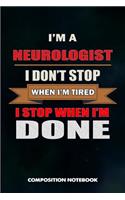 I Am a Neurologist I Don't Stop When I Am Tired I Stop When I Am Done: Composition Notebook, Birthday Journal for Neurology Brain Doctors to Write on