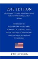 Fisheries of the Northeastern United States - Northeast Multispecies Fishery - 2013 Sector Operations Plans and Contracts and Allocation of Northeast (Us National Oceanic and Atmospheric Administration Regulation) (Noaa) (2018 Edition)