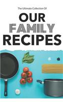 The Ultimate Collection of Our Family Recipes: Blank Recipe Books to Write in as a Personal Cookbook and Baking Journal for Women