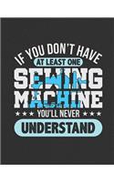 If You Don't Have at Least One Sewing Machine You'll Never Understand: Knitting Paper Graph Journals and Notebook with 120 Pages Full of 4:5 Ratio Graph Paper