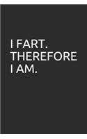 I Fart. Therefore I Am.: Blank Lined Notebook/Journal Makes the Perfect Gag Gift for Friends, Coworkers and Bosses.