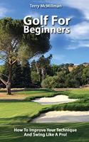 Golf For Beginners - How To Improve Your Technique And Swing Like A Pro!