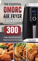 The Essential OMORC Air Fryer Cookbook: 300 Healthy & Natural Recipes to Lose Weight Fast and Feel Years Younger