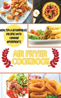 Air Fryer Cookbook: Healthy & Affordables Recipes with Common Ingredients