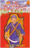The Warrior Princess 2: Sikh Women in Battle: The Moving Story of Guru Gobind Singh Through the Eyes of Four Saintly Sikh Warrior Women