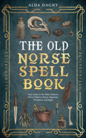 Old Norse Spell Book Your Guide to the Elder Futhark, Norse Folklore, Runes, Paganism, Divination, and Magic