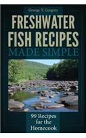 Freshwater Fish Recipes Made Simple: 99 Recipes for the Homecook