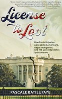 License to Loot: How Racial Injustice, Able-bodied Americans, Illegal Immigration, and the Opioid Epidemic Split America