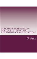Machine Learning in Matlab. Supervised Learning: Classification