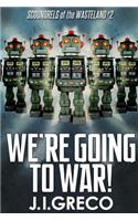 We're Going to War!