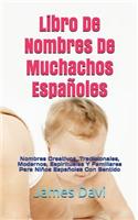Libro de Nombres de Muchachos Españoles: Nombres Creativos, Tradicionales, Modernos, Espirituales y Familiares Para Niños Españoles Con Sentido
