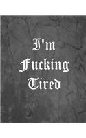 I'm Fucking Tired: An Offensive Cover Notebook, Lined, 8x10", 104 Pages