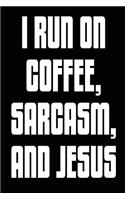 I Run on Coffee, Sarcasm, and Jesus: Funny Coffee Lovers Christian Sarcastic Notebook Journal