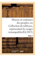 Moeurs Et Coutumes Des Peuples, Ou Collection de Tableaux, Représentant Les Usages Tome 1: (Histoire)