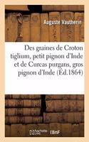 Des Graines de Croton Tiglium, Petit Pignon d'Inde Et de Curcas Purgans, Gros Pignon d'Inde: Des Produits Qu'on En Retire, Recherches de Chimie, Physique, Physiologie, Pharmacologie