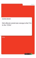 Did a liberal central state emerge in the USA in the 1930s?