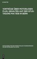 Vorträge Über Motorlosen Flug, Gehalten Auf Der Istus-Tagung Mai 1938 in Bern