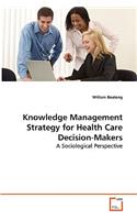 Knowledge Management Strategy for Health Care Decision-Makers - A Sociological Perspective