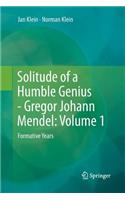 Solitude of a Humble Genius - Gregor Johann Mendel: Volume 1