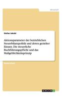 Aktionsparameter der betrieblichen Steuerbilanzpolitik und deren gezielter Einsatz. Die steuerliche Buchführungspflicht und das Maßgeblichkeitsprinzip