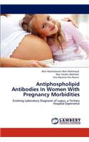 Antiphospholipid Antibodies In Women With Pregnancy Morbidities