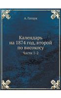 &#1050;&#1072;&#1083;&#1077;&#1085;&#1076;&#1072;&#1088;&#1100; &#1085;&#1072; 1874 &#1075;&#1086;&#1076;, &#1074;&#1090;&#1086;&#1088;&#1086;&#1081; &#1087;&#1086; &#1074;&#1080;&#1089;&#1086;&#1082;&#1086;&#1089;&#1091;: &#1063;&#1072;&#1089;&#1090;&#1080; 1-2(Russian)