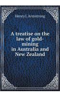 A Treatise on the Law of Gold-Mining in Australia and New Zealand