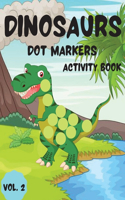 Dinosaurs Dot Markers Activity Book Vol.2: Dot coloring book for toddlers and Kids Art Paint Daubers Activity Coloring Book for Kids Preschool, coloring, dot markers activity, Ages 2-5