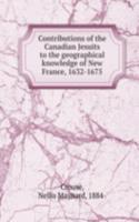 Contributions of the Canadian Jesuits to the geographical knowledge of New France, 1632-1675