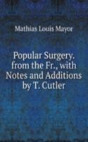 Popular Surgery. from the Fr., with Notes and Additions by T. Cutler