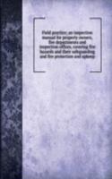 Field practice; an inspection manual for property owners, fire departments and inspection offices, covering fire hazards and their safeguarding and fire protection and upkeep