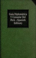 Guia Diplomatica Y Consular Del Peru . (Spanish Edition)