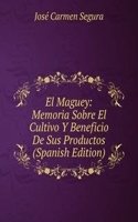 El Maguey: Memoria Sobre El Cultivo Y Beneficio De Sus Productos (Spanish Edition)