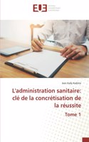 L'administration sanitaire: clé de la concrétisation de la réussite Tome 1