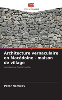 Architecture vernaculaire en Macédoine - maison de village