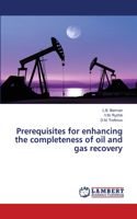 Prerequisites for enhancing the completeness of oil and gas recovery