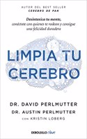 Limpia tu cerebro: Desintoxica tu mente, conectate con quienes te rodean y consigue una felicidad duradera