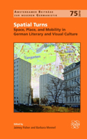 Spatial Turns: Space, Place, and Mobility in German Literary and Visual Culture(75 Amsterdamer Beiträge zur neueren Germanistik)
