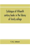 Catalogue of fifteenth century books in the library of Trinity college, Dublin & in Marsh's library, Dublin with a few from other collections