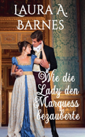 Wie die Lady den Marquess bezauberte